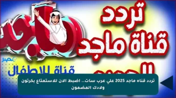 تردد قناة ماجد 2025 على عرب سات.. اضبط الآن للاستمتاع بكرتون ولادك المضمون